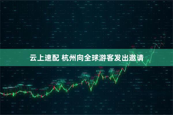 云上速配 杭州向全球游客发出邀请